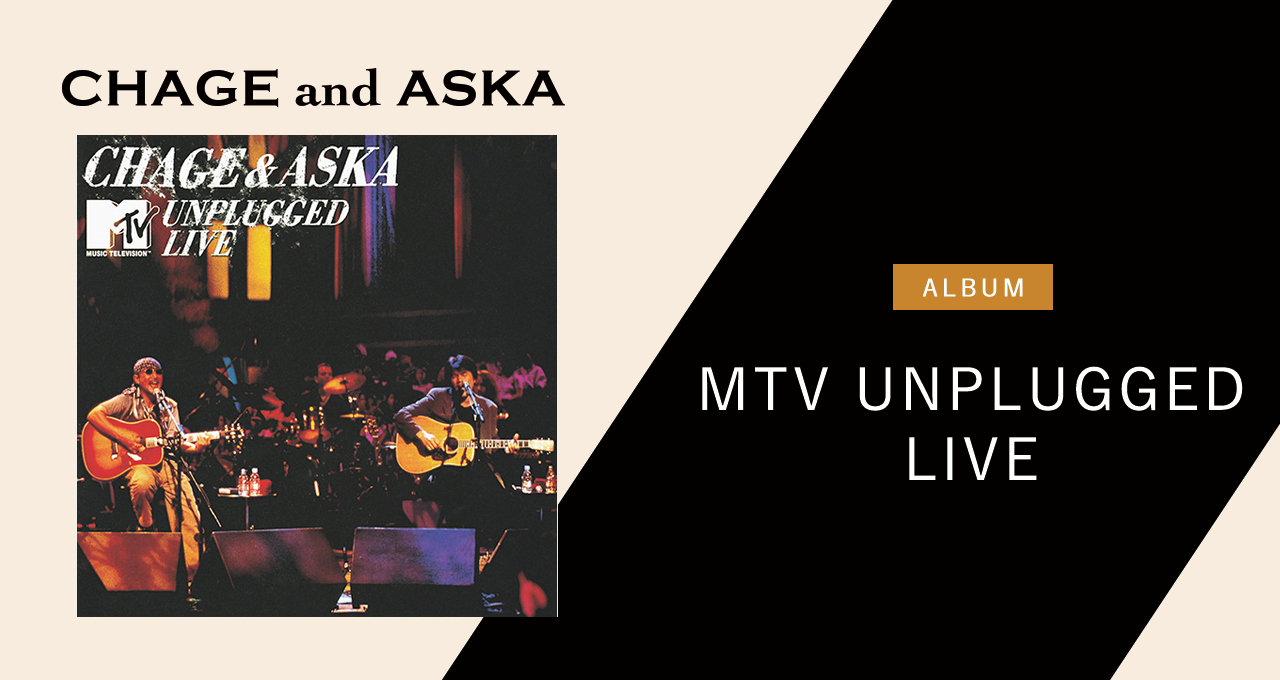 MTV UNPLUGGED LIVE｜DISCOGRAPHY【CHAGE and ASKA Official Web Site】