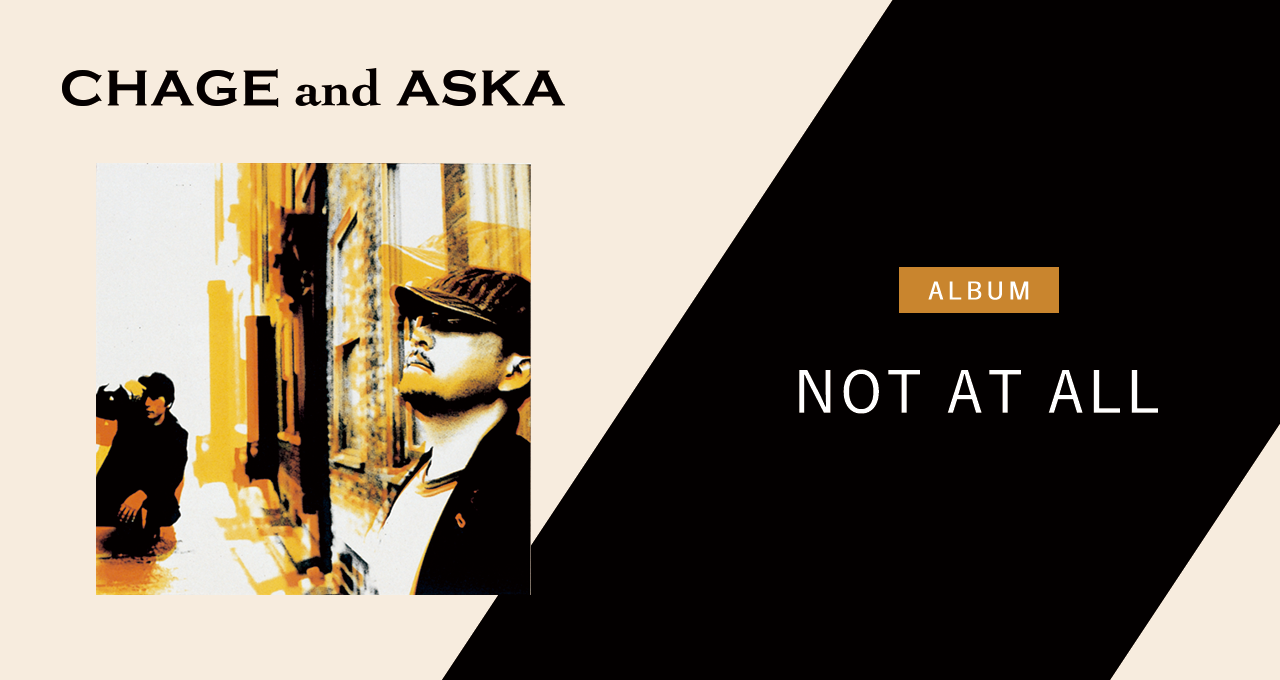 NOT AT ALL｜DISCOGRAPHY【CHAGE and ASKA Official Web Site】