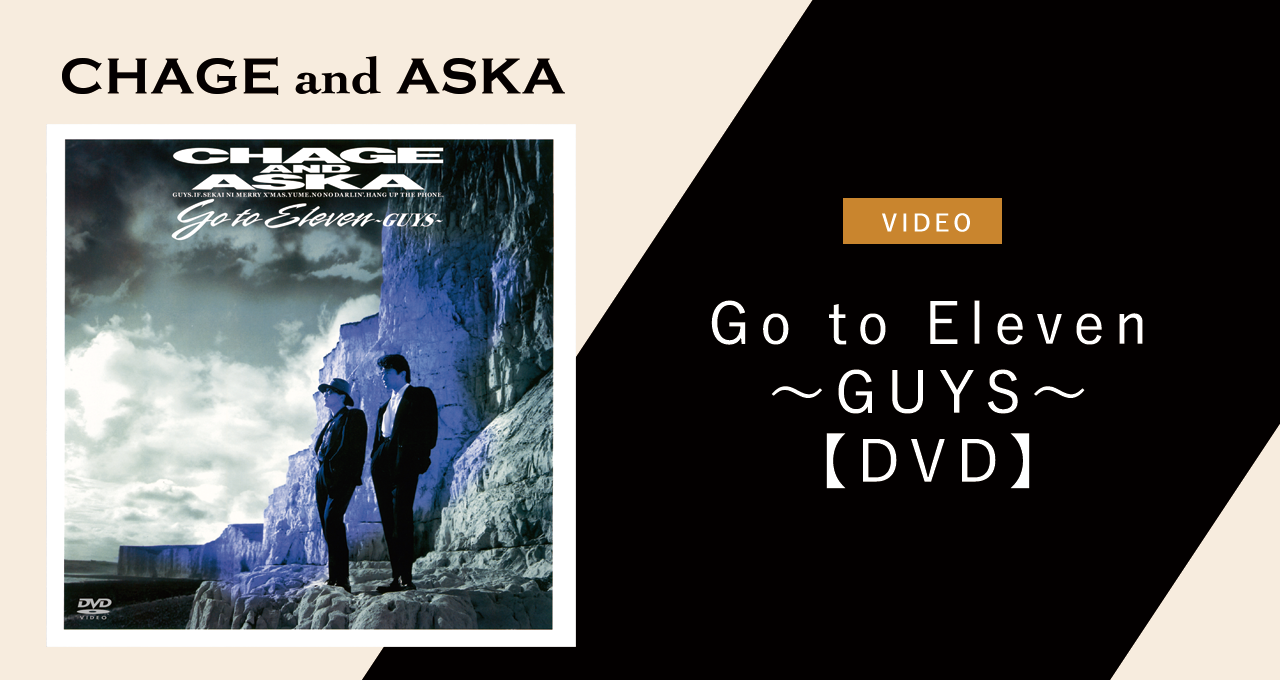 Go to Eleven～GUYS～【DVD】｜DISCOGRAPHY【CHAGE and ASKA Official Web Site】
