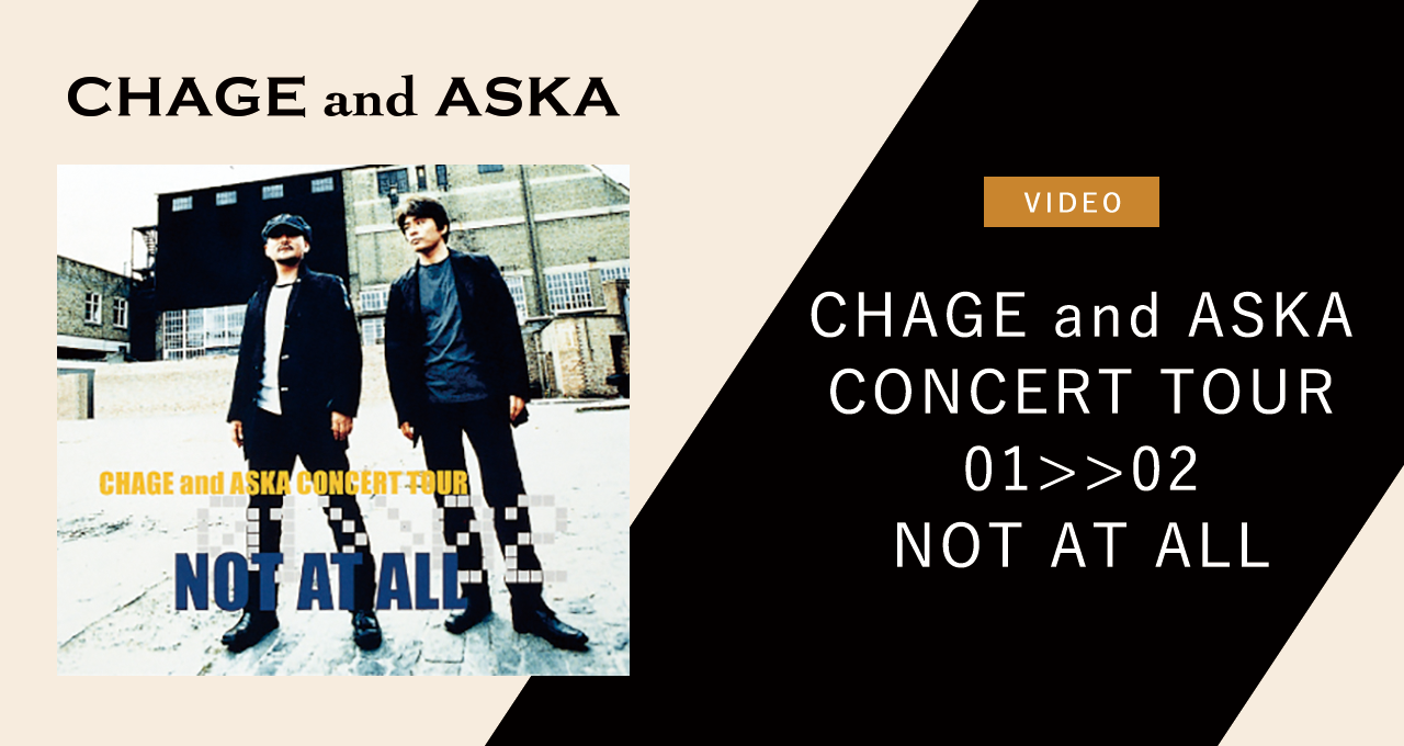 CHAGE and ASKA CONCERT TOUR 01>>02 NOT AT ALL｜DISCOGRAPHY【CHAGE 
