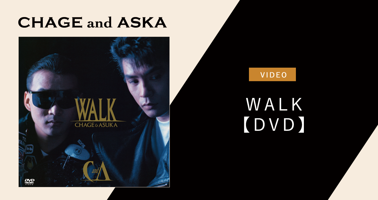 WALK【DVD】｜DISCOGRAPHY【CHAGE and ASKA Official Web Site】